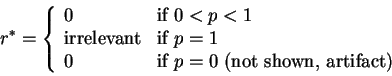 \begin{displaymath}r^* = \left\{ \begin{array}{ll}

0 & \mbox{if } 0<p<1 \\

\m...

...ox{if } p=0 \mbox{ (not shown, artifact)}

\end{array} \right.

\end{displaymath}