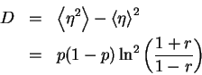 \begin{eqnarray*}D & = & \left\langle{\eta^2}\right\rangle - \left\langle{\eta}\...

...\rangle^2 \\

& = & p (1-p) \ln^2\left( \frac{1+r}{1-r} \right)

\end{eqnarray*}