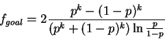 \begin{displaymath}f_{goal} = 2 \frac{p^k - (1-p)^k}{\left( p^k + (1-p)^k \right) \ln\frac{p}{1-p}}

\end{displaymath}