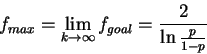 \begin{displaymath}f_{max} = \lim_{k\rightarrow\infty} f_{goal} = \frac{2}{\ln\frac{p}{1-p}}

\end{displaymath}