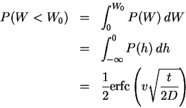 \begin{eqnarray*}P(W < W_0) & = & \int_0^{W_0} P(W)\,dW \\

& = & \int_{-\infty...

... = & \frac{1}{2} \mbox{erfc}\left( v \sqrt{\frac{t}{2D}} \right)

\end{eqnarray*}